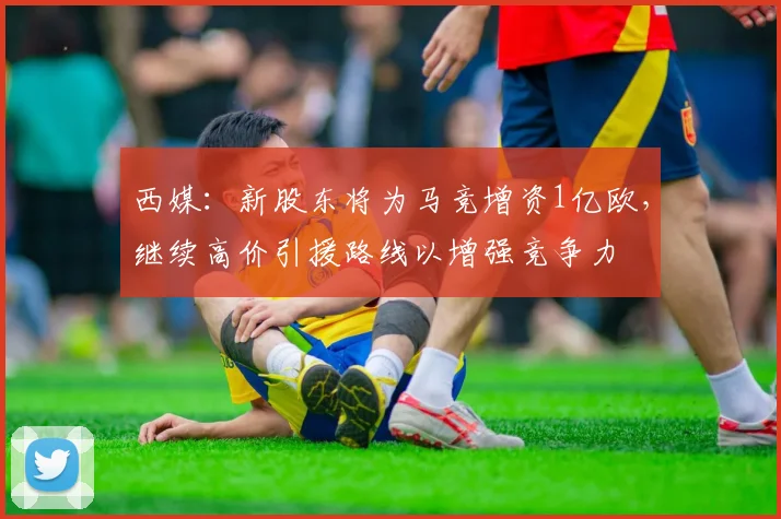 西媒：新股东将为马竞增资1亿欧，继续高价引援路线以增强竞争力